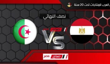 موعد مباراة مصر والجزائر في نصف نهائي كأس العرب تحت 20 سنة