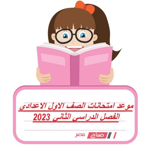 موعد امتحانات الصف الاول الاعدادي الفصل الدراسي الثاني 2023 من وزارة التربية والتعليم