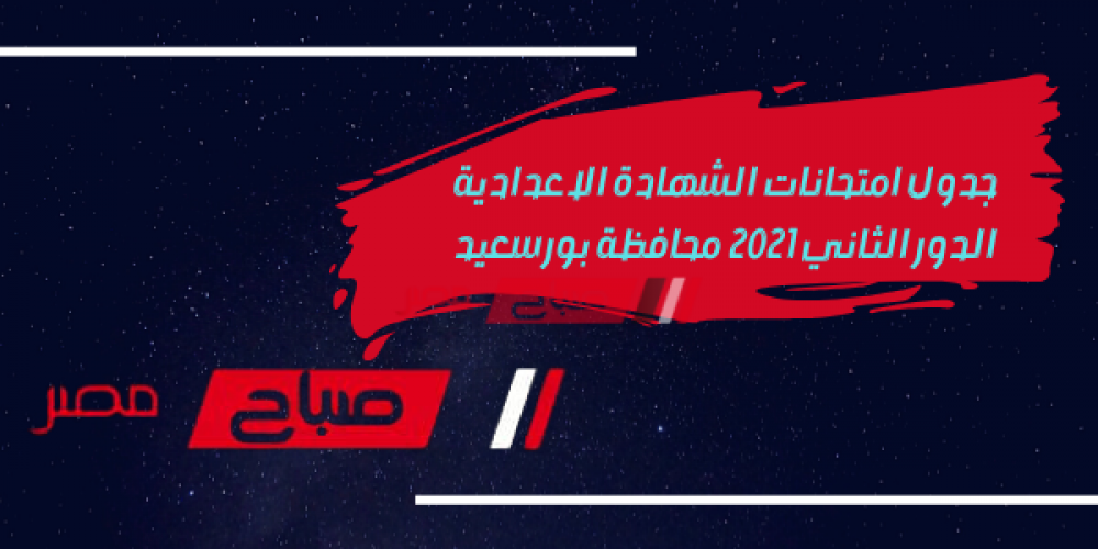 جدول امتحانات الشهادة الاعدادية الدور الثاني 2021 محافظة بورسعيد
