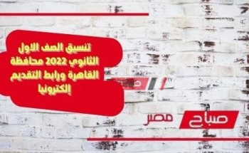 تنسيق الصف الاول الثانوي 2022 محافظة القاهرة ورابط التقديم إلكترونيا