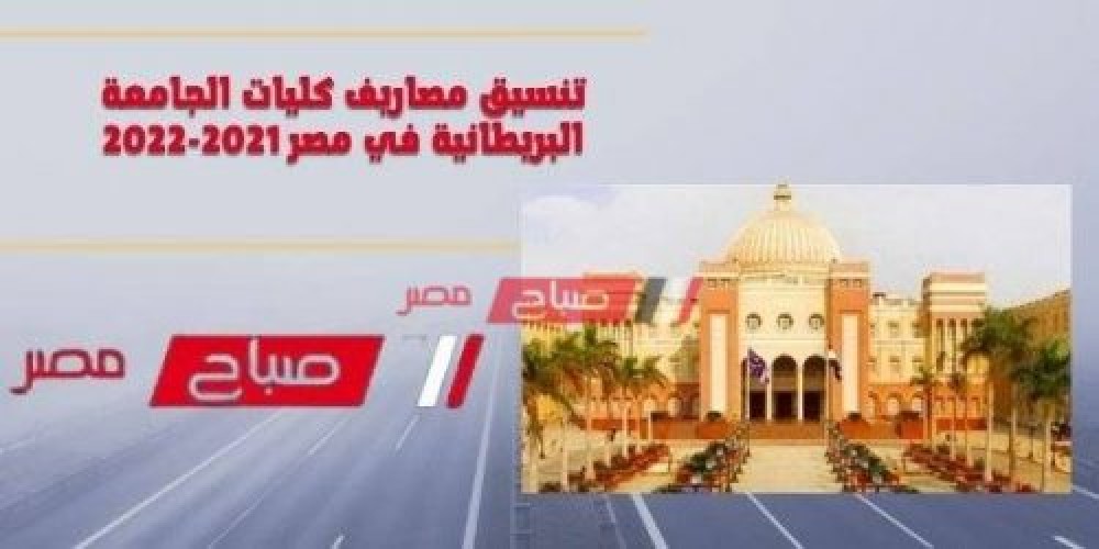 تنسيق مصاريف كليات الجامعة البريطانية في مصر 2021-2022