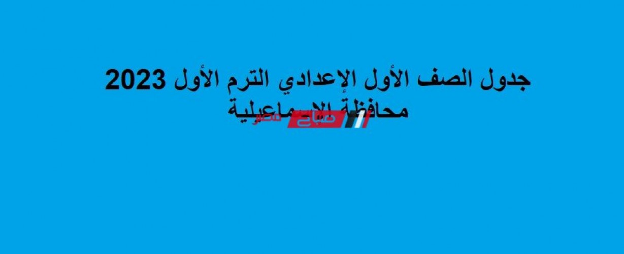 جدول الصف الأول الإعدادي الترم الأول 2023 محافظة الإسماعيلية