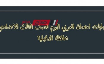 اجابات امتحان العربي اليوم للصف الثالث الاعدادي محافظة الدقهلية الترم الثاني 2023