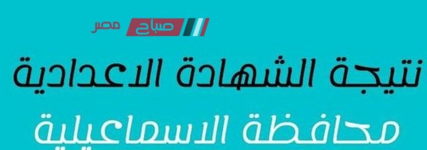 موعد نتيجة امتحانات الشهادة الإعدادية محافظة الإسماعيلية الترم الثاني 2023