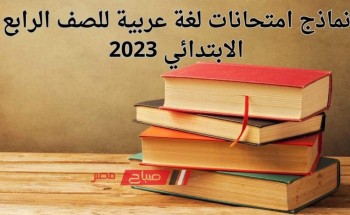 نماذج امتحانات لغة عربية للصف الرابع الابتدائي الفصل الدراسي الثاني 2023 بالاجابات