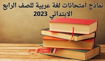 نماذج امتحانات لغة عربية للصف الرابع الابتدائي الفصل الدراسي الثاني 2023 بالاجابات