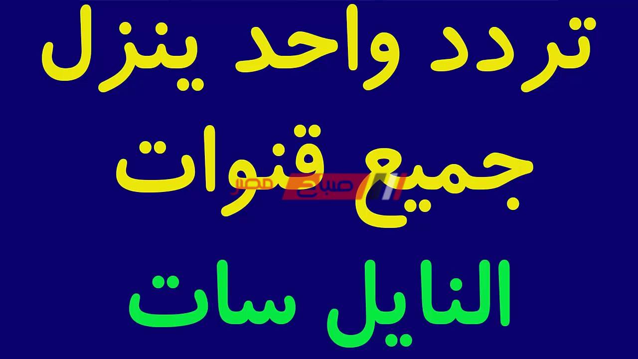 تردد يظهر جميع قنوات نايل سات 2021 الآن بعد التحديث الموسمي - موقع صباح مصر