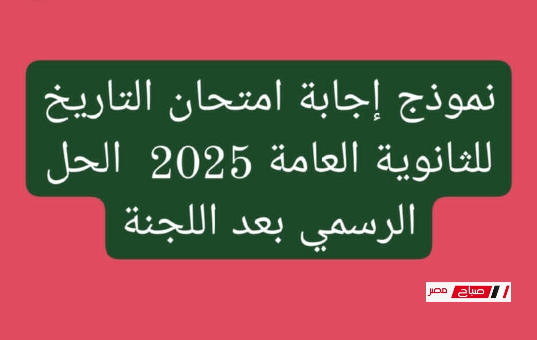 إجابة امتحان التاريخ للثانوية العامة 2025 كاملة بعد الخروج من اللجنة