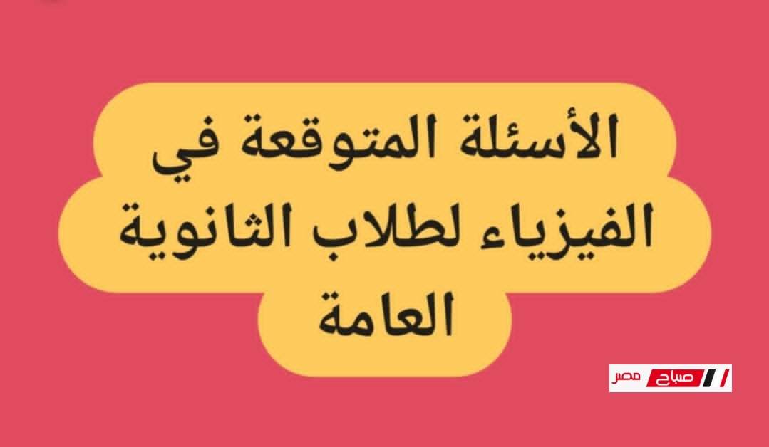 الأسئلة المتوقعة في الفيزياء لطلاب الثانوية العامة 2025