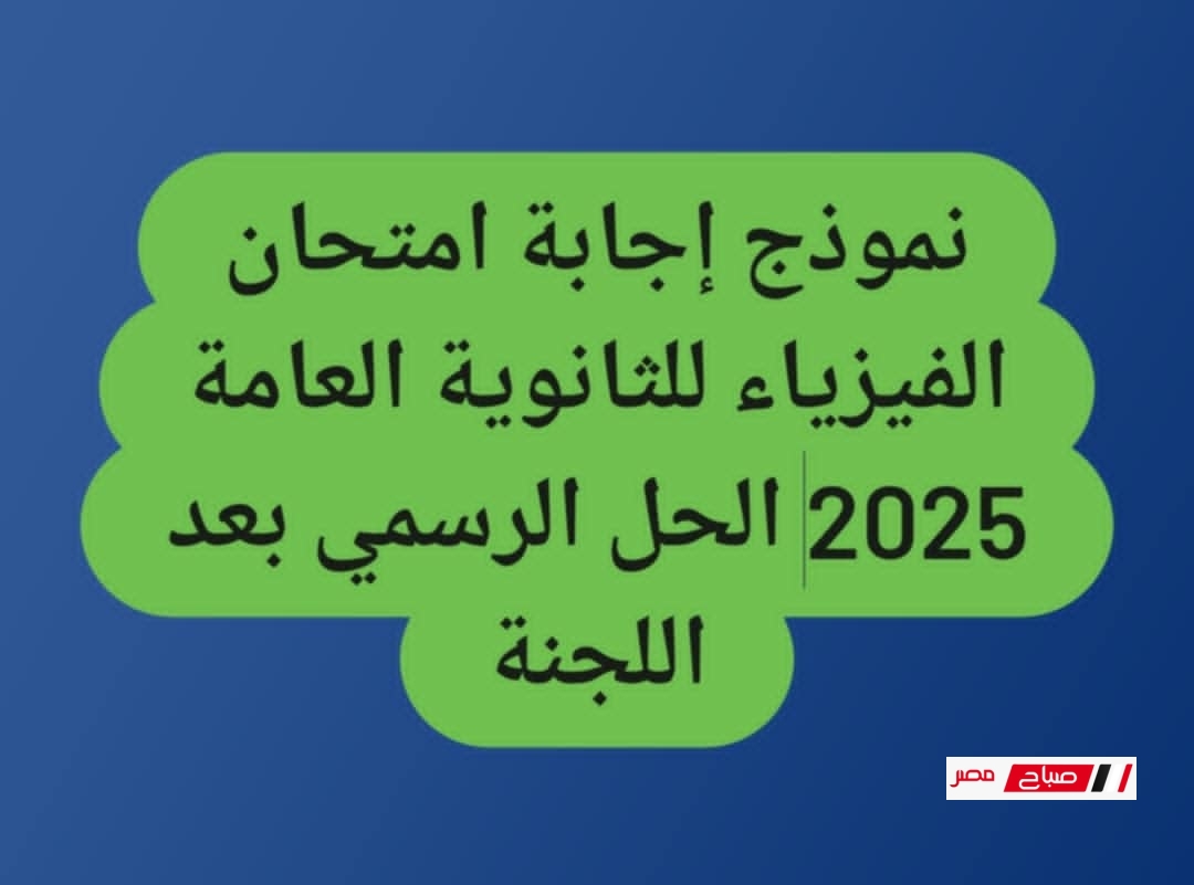 نموذج إجابة امتحان الفيزياء للثانوية العامة 2025 – الحل الرسمي بعد اللجنة
